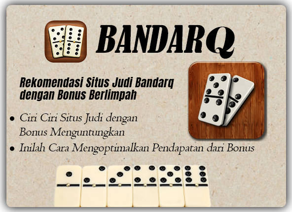Rekomendasi Situs Judi Bandarq dengan Bonus Berlimpah