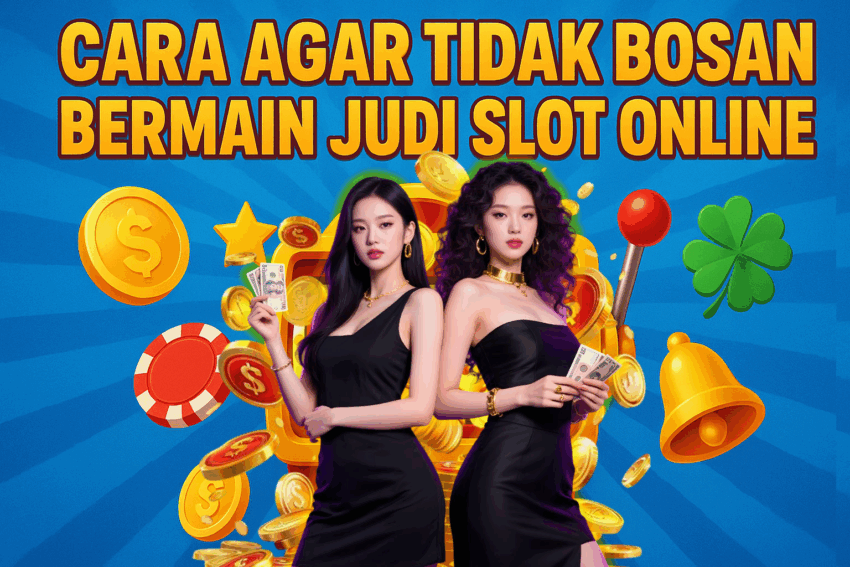 Cara agar tidak bosan bermain judi slot online